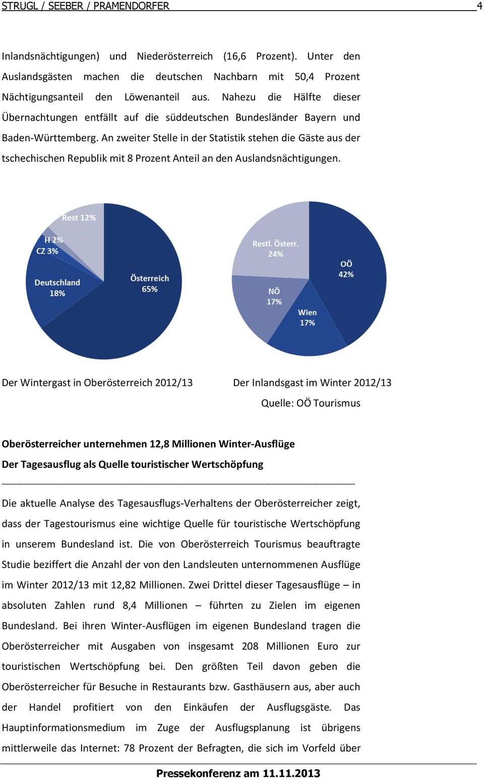 Nahezu die Hälfte dieser Übernachtungen entfällt auf die süddeutschen Bundesländer Bayern und Baden-Württemberg.