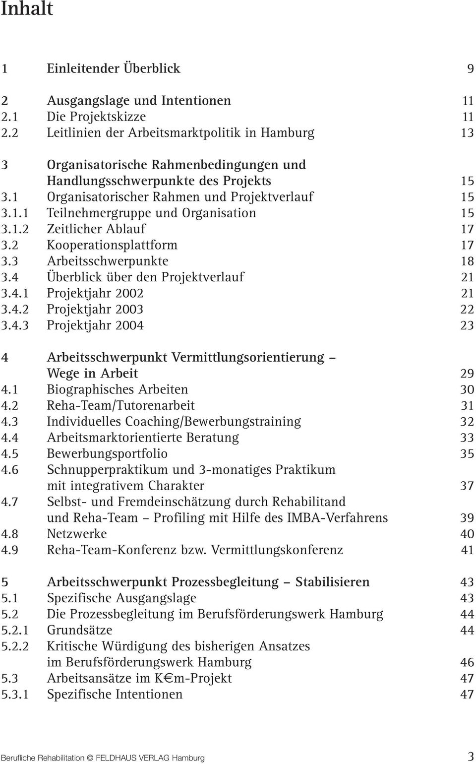 1.2 Zeitlicher Ablauf 17 3.2 Kooperationsplattform 17 3.3 Arbeitsschwerpunkte 18 3.4 Überblick über den Projektverlauf 21 3.4.1 Projektjahr 2002 21 3.4.2 Projektjahr 2003 22 3.4.3 Projektjahr 2004 23 4 Arbeitsschwerpunkt Vermittlungsorientierung Wege in Arbeit 29 4.