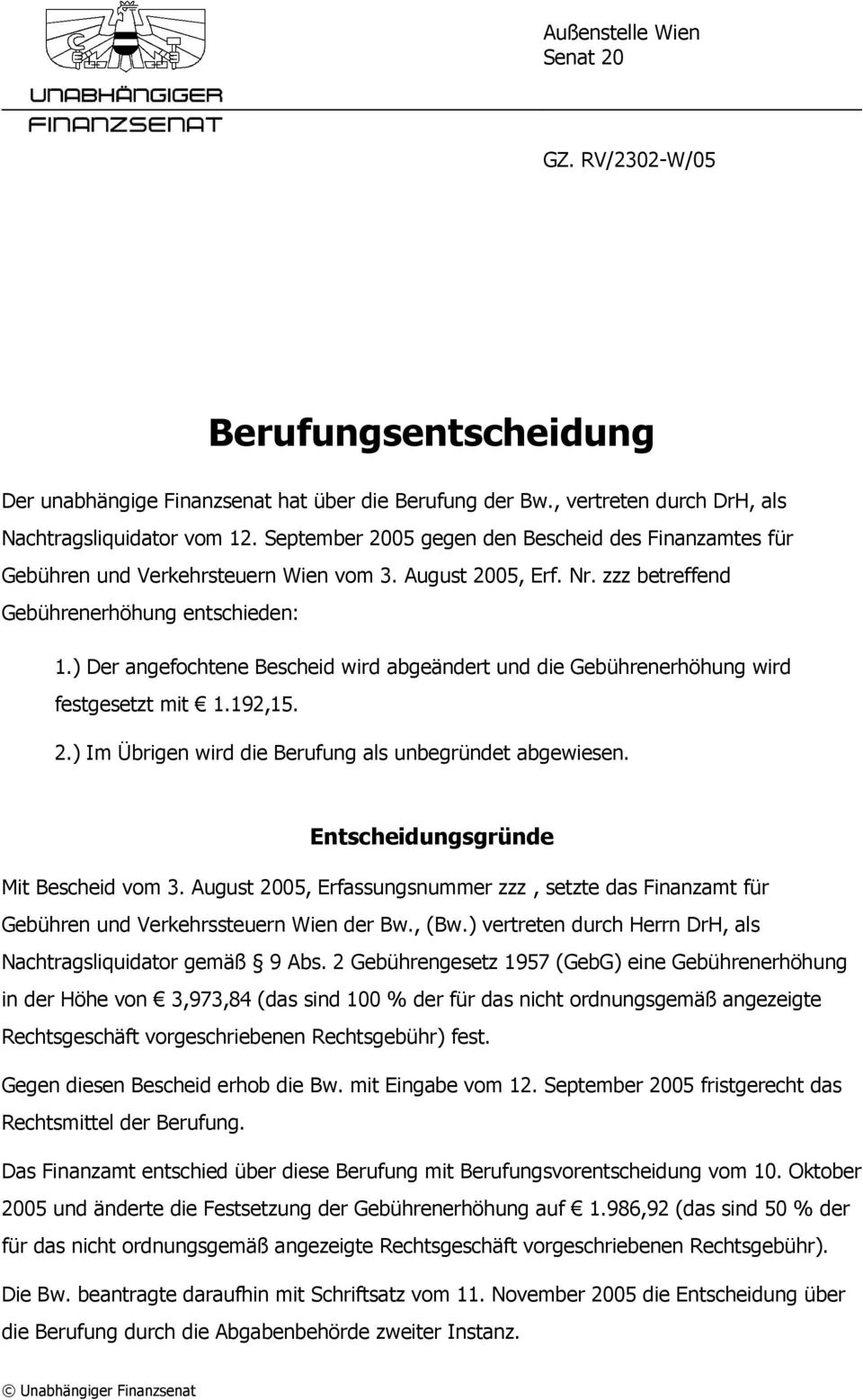 ) Der angefochtene Bescheid wird abgeändert und die Gebührenerhöhung wird festgesetzt mit 1.192,15. 2.) Im Übrigen wird die Berufung als unbegründet abgewiesen. Entscheidungsgründe Mit Bescheid vom 3.