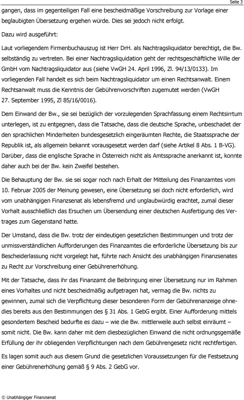 Bei einer Nachtragsliquidation geht der rechtsgeschäftliche Wille der GmbH vom Nachtragsliquidator aus (siehe VwGH 24. April 1996, Zl. 94/13/0133).
