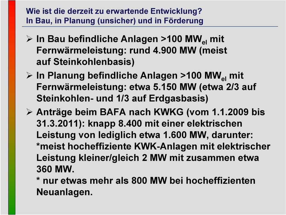 900 MW (meist auf Steinkohlenbasis) In Planung befindliche Anlagen >100 MW el mit Fernwärmeleistung: etwa 5.