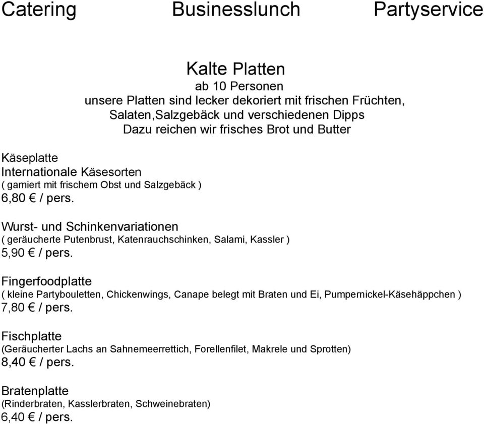 Wurst- und Schinkenvariationen ( geräucherte Putenbrust, Katenrauchschinken, Salami, Kassler ) 5,90 / pers.