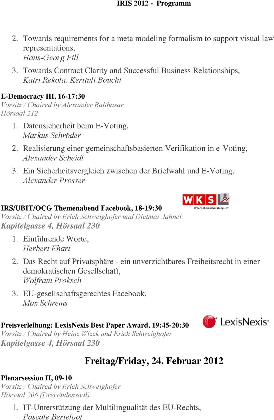 Datensicherheit beim E-Voting, Markus Schröder 2. Realisierung einer gemeinschaftsbasierten Verifikation in e-voting, Alexander Scheidl 3.