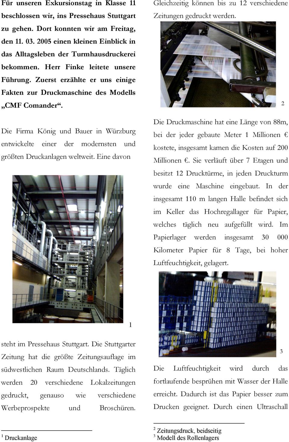 Die Firma König und Bauer in Würzburg entwickelte einer der modernsten und größten Druckanlagen weltweit. Eine davon Gleichzeitig können bis zu 12 verschiedene Zeitungen gedruckt werden.