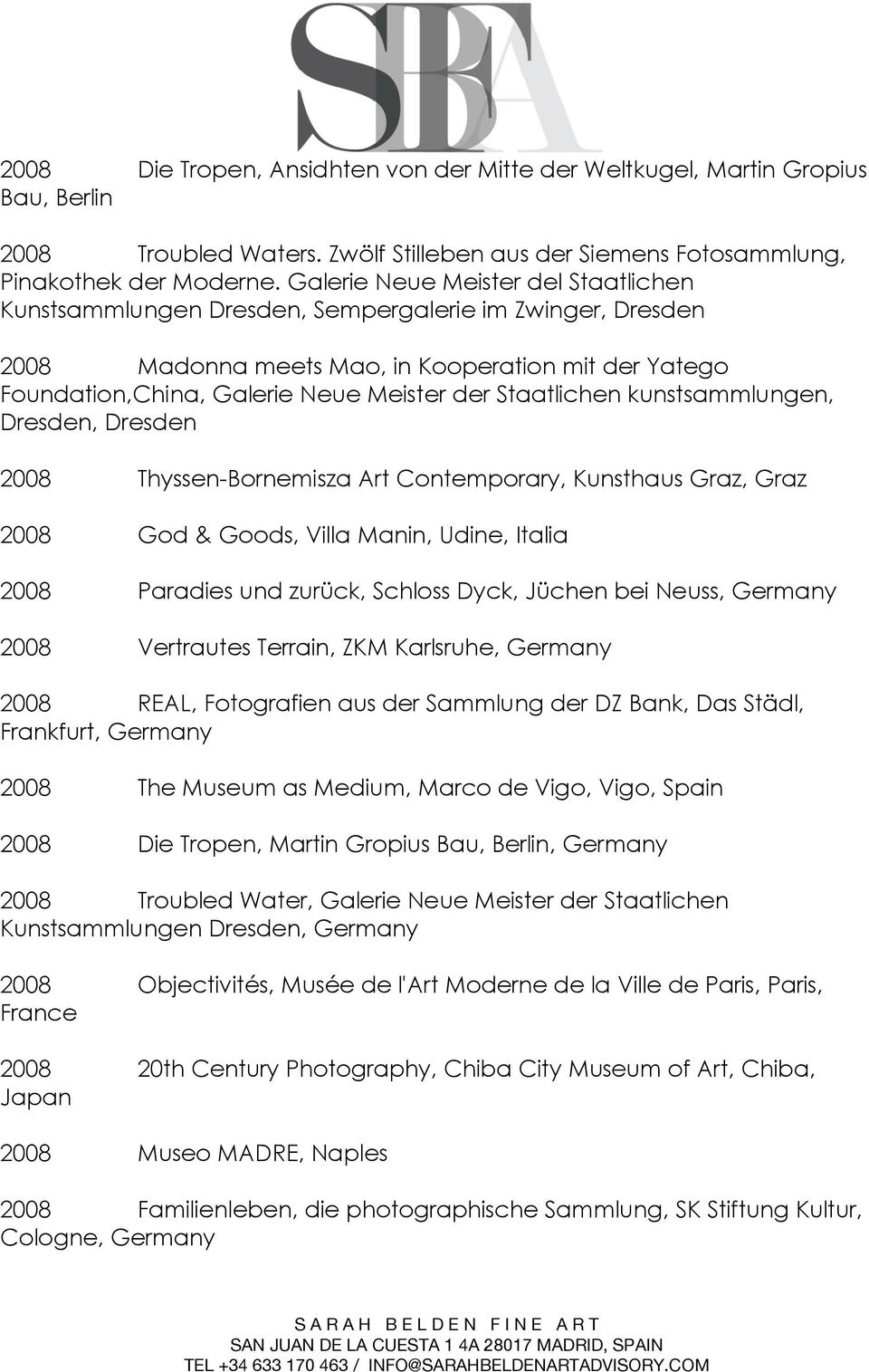 Staatlichen kunstsammlungen, Dresden, Dresden 2008 Thyssen-Bornemisza Art Contemporary, Kunsthaus Graz, Graz 2008 God & Goods, Villa Manin, Udine, Italia 2008 Paradies und zurück, Schloss Dyck,