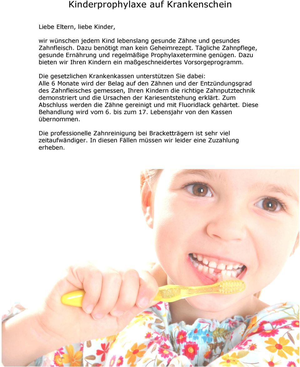 Die gesetzlichen Krankenkassen unterstützen Sie dabei: Alle 6 Monate wird der Belag auf den Zähnen und der Entzündungsgrad des Zahnfleisches gemessen, Ihren Kindern die richtige Zahnputztechnik