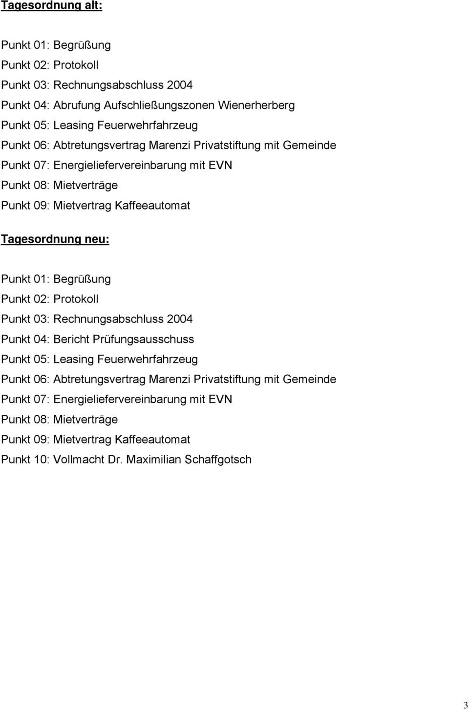 neu: Punkt 01: Begrüßung Punkt 02: Protokoll Punkt 03: Rechnungsabschluss 2004 Punkt 04: Bericht Prüfungsausschuss Punkt 05: Leasing Feuerwehrfahrzeug Punkt 06: Abtretungsvertrag