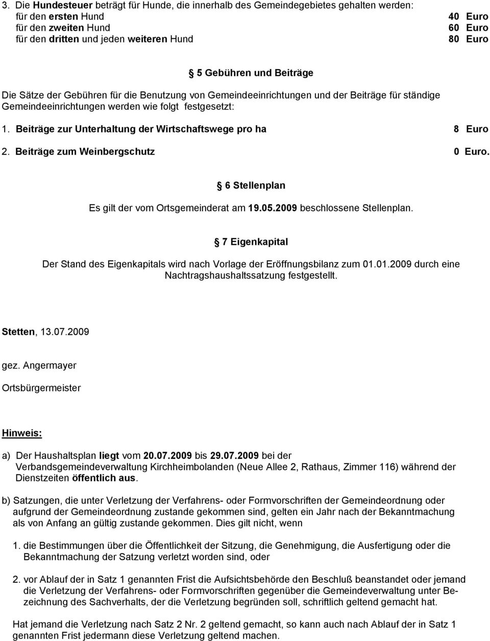 Beiträge zur Unterhaltung der Wirtschaftswege pro ha 8 Euro 2. Beiträge zum Weinbergschutz. 6 Stellenplan Es gilt der vom Ortsgemeinderat am 19.05.2009 beschlossene Stellenplan.
