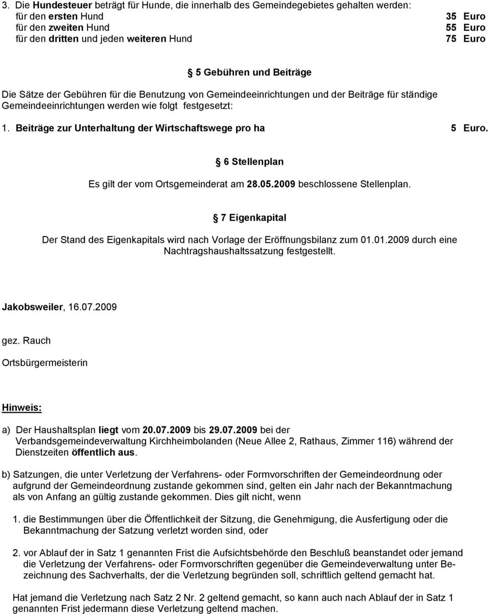 Beiträge zur Unterhaltung der Wirtschaftswege pro ha 5 Euro. 6 Stellenplan Es gilt der vom Ortsgemeinderat am 28.05.2009 beschlossene Stellenplan.