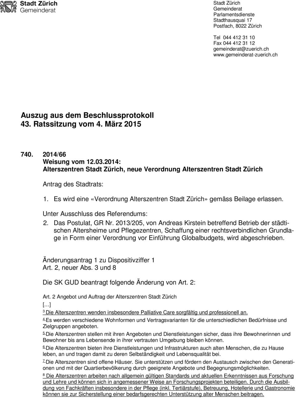 Es wird eine «Verordnung Alterszentren Stadt Zürich» gemäss Beilage erlassen. Unter Ausschluss des Referendums:. Das Postulat, GR Nr.
