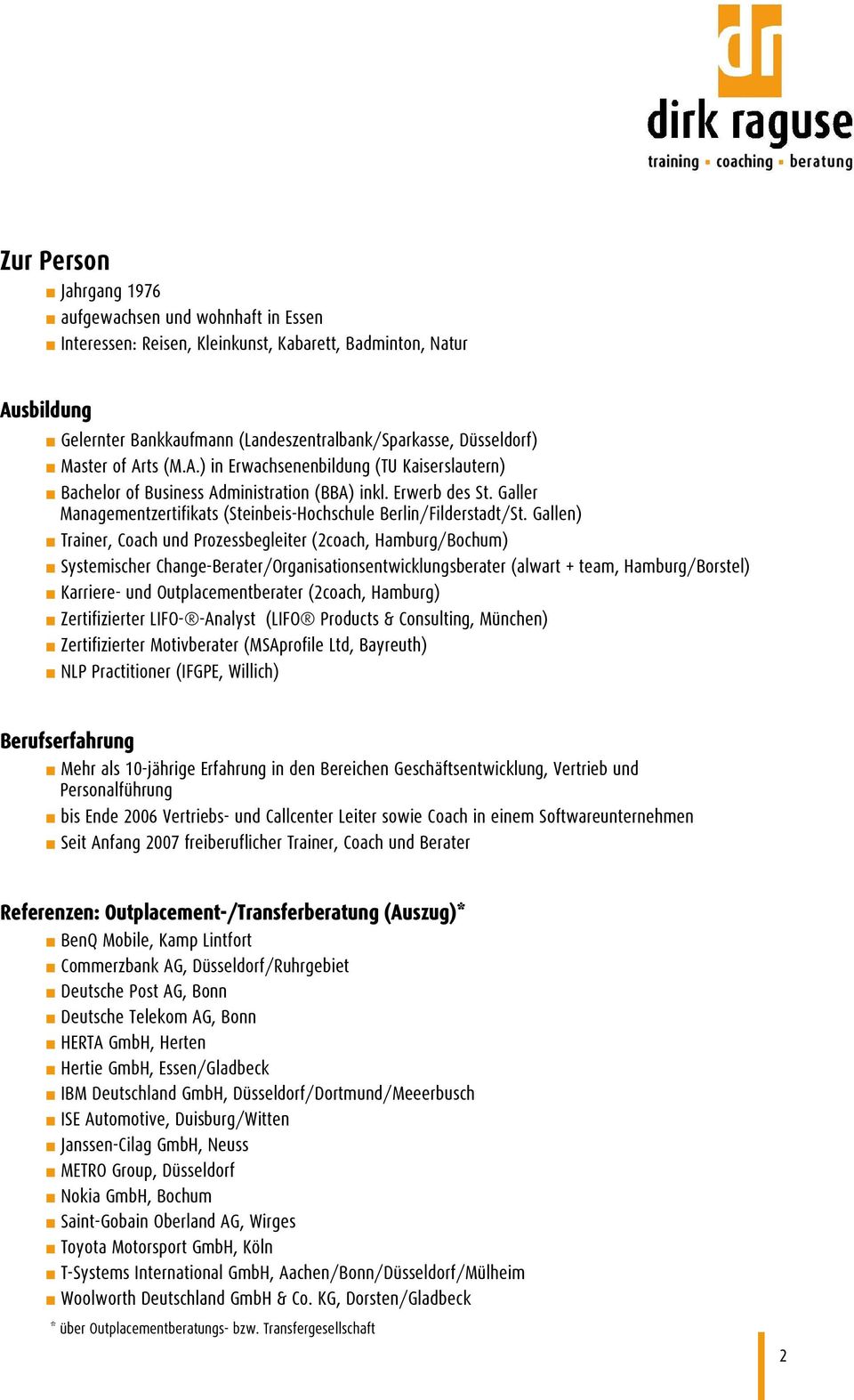 Gallen) Trainer, Coach und Prozessbegleiter (2coach, Hamburg/Bochum) Systemischer Change-Berater/Organisationsentwicklungsberater (alwart + team, Hamburg/Borstel) Karriere- und Outplacementberater