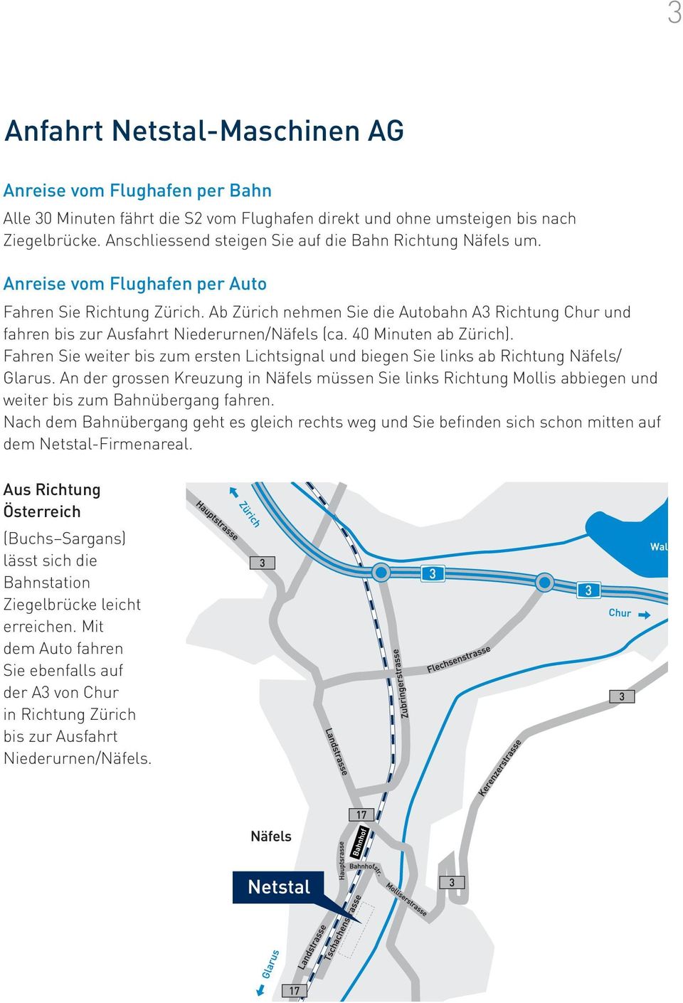 Ab Zürich nehmen Sie die Autobahn A3 Richtung Chur und fahren bis zur Ausfahrt Niederurnen/Näfels (ca. 40 Minuten ab Zürich).