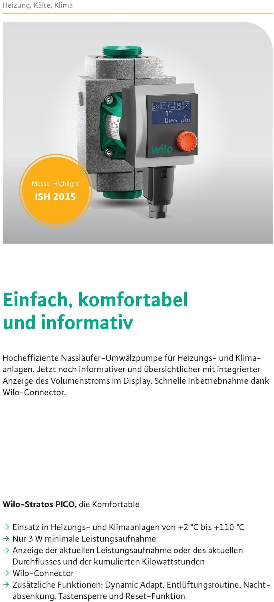 Wilo-Stratos PICO, die Komfortable ƒ Einsatz in Heizungs- und Klimaanlagen von +2 C bis +110 C ƒ Nur 3 W minimale Leistungsaufnahme ƒ Anzeige der aktuellen