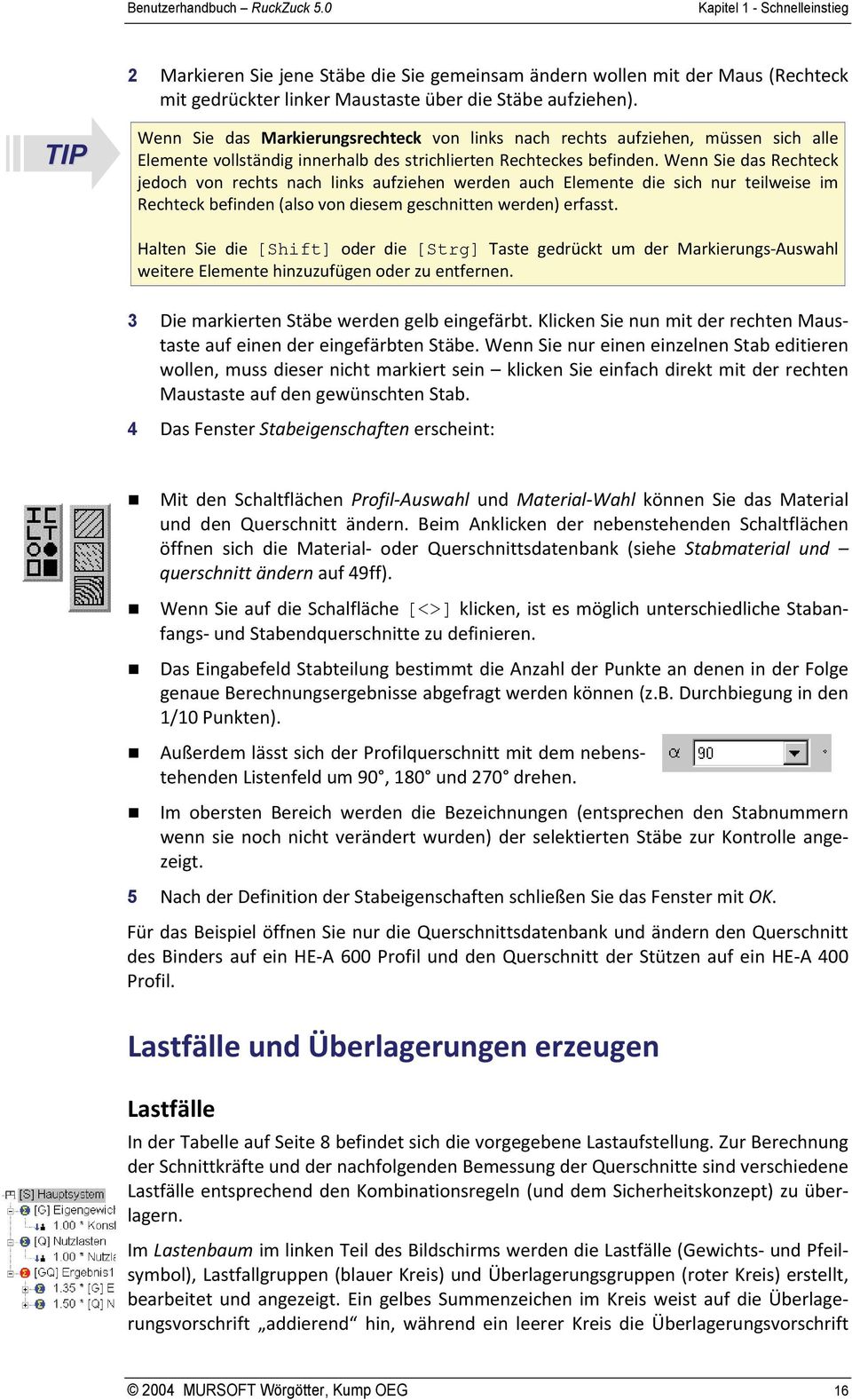 Wenn Sie das Rechteck jedoch von rechts nach links aufziehen werden auch Elemente die sich nur teilweise im Rechteck befinden (also von diesem geschnitten werden) erfasst.