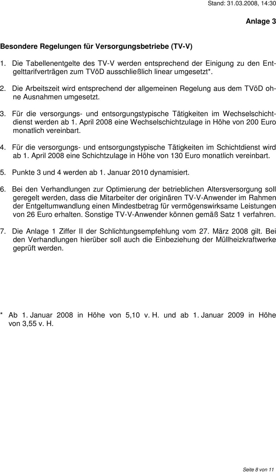 April 2008 eine Wechselschichtzulage in Höhe von 200 Euro monatlich vereinbart. 4. Für die versorgungs- und entsorgungstypische Tätigkeiten im Schichtdienst wird ab 1.