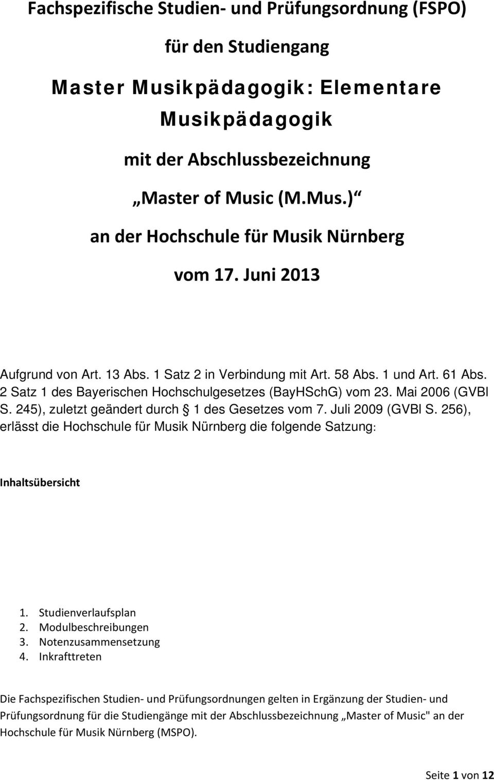 245), zuletzt geändert durch 1 des Gesetzes vom 7. Juli 2009 (GVBl S. 256), erlässt die Hochschule für Musik Nürnberg die folgende Satzung: Inhaltsübersicht 1. Studienverlaufsplan 2.
