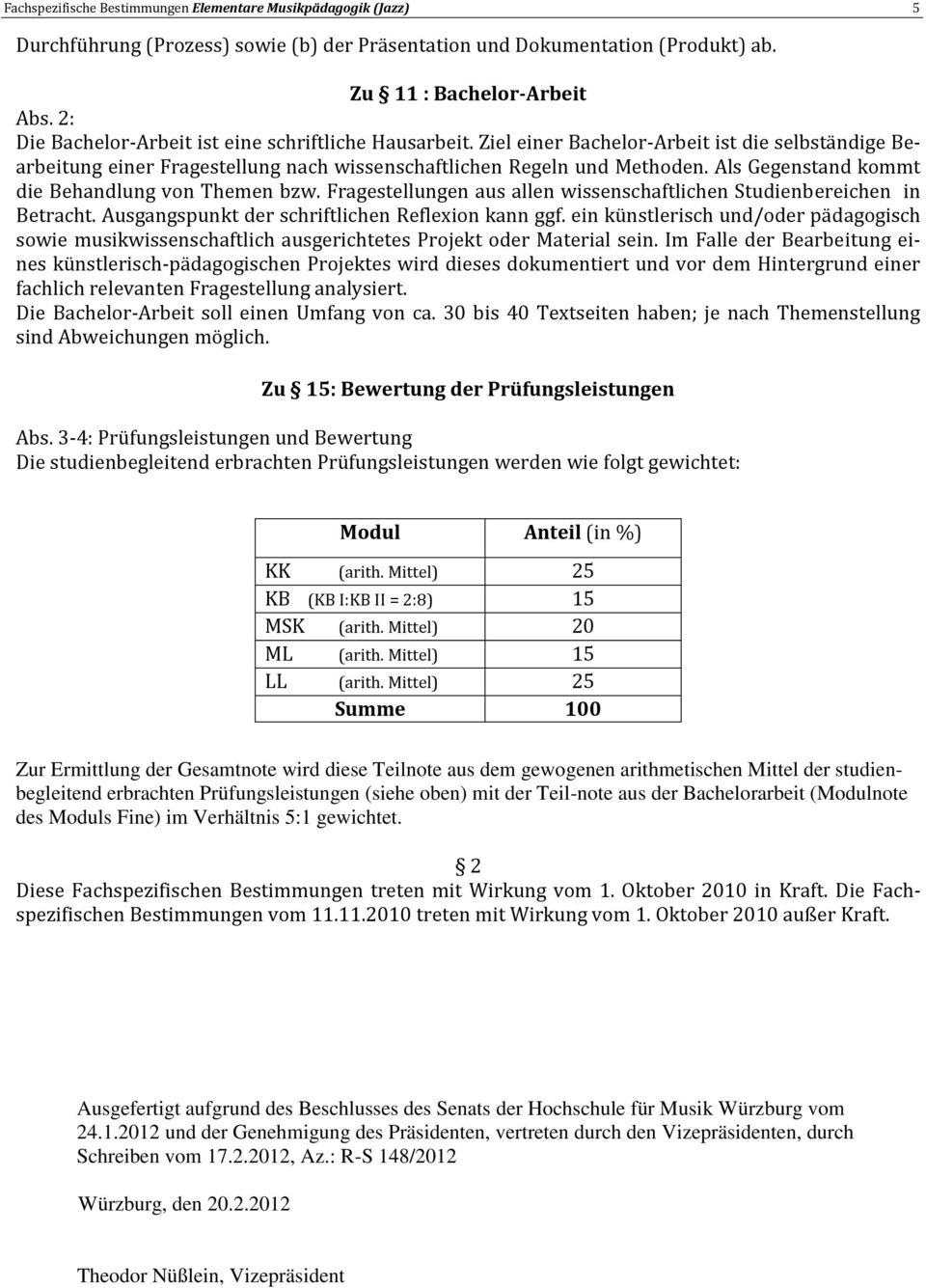 Als Gegenstand kommt die Behandlung von Themen bzw. Fragestellungen aus allen wissenschaftlichen Studienbereichen in Betracht. Ausgangspunkt der schriftlichen Reflexion kann ggf.