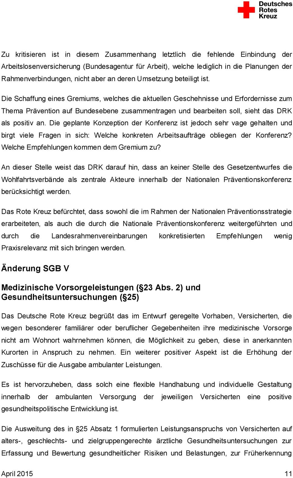 Die Schaffung eines Gremiums, welches die aktuellen Geschehnisse und Erfordernisse zum Thema Prävention auf Bundesebene zusammentragen und bearbeiten soll, sieht das DRK als positiv an.