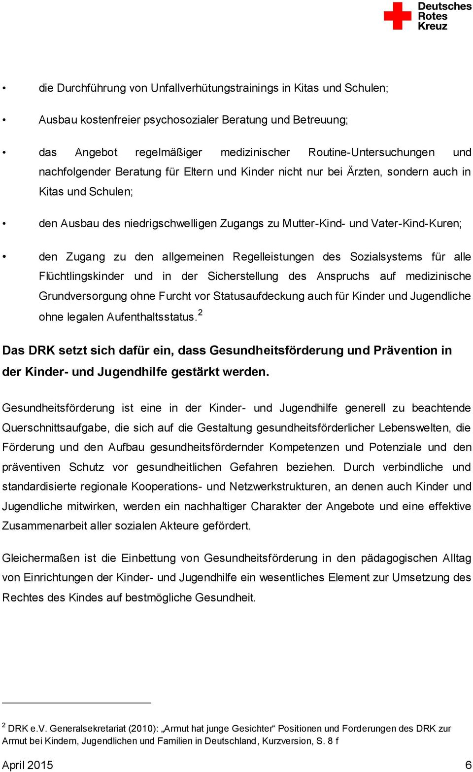 allgemeinen Regelleistungen des Sozialsystems für alle Flüchtlingskinder und in der Sicherstellung des Anspruchs auf medizinische Grundversorgung ohne Furcht vor Statusaufdeckung auch für Kinder und