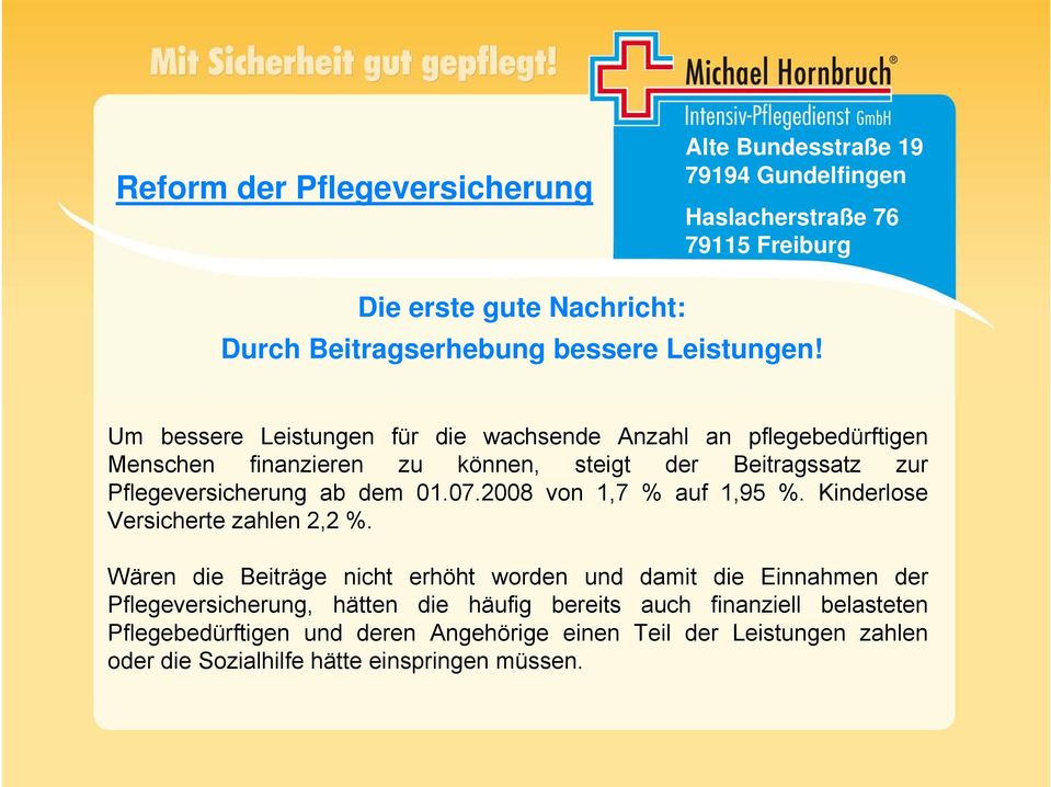 Pflegeversicherung ab dem 01.07.2008 von 1,7 % auf 1,95 %. Kinderlose Versicherte zahlen 2,2 %.