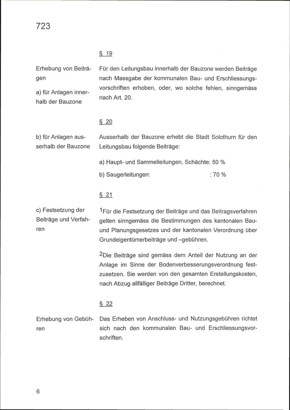 0 b) für Anlagen aus- Ausserhalb der Bauzone erhebt die Stadt Solothurn für den serhalb der Bauzone Leitungsbau folgende Beiträge: a) Haupt- und Sammelleitungen, Schächte: 50 % b) Saugerleitungen: :