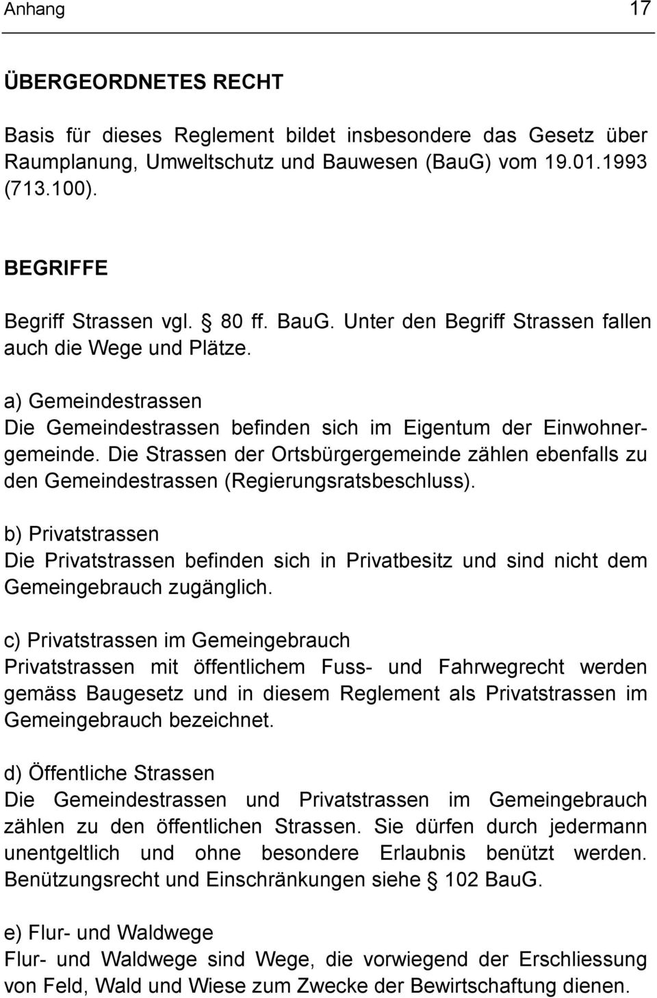 Die Strassen der Ortsbürgergemeinde zählen ebenfalls zu den Gemeindestrassen (Regierungsratsbeschluss).