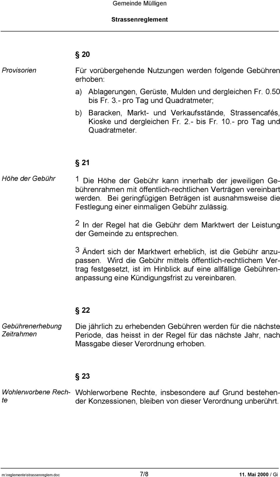 Bei geringfügigen Beträgen ist ausnahmsweise die Festlegung einer einmaligen Gebühr zulässig. 2 In der Regel hat die Gebühr dem Marktwert der Leistung der Gemeinde zu entsprechen.