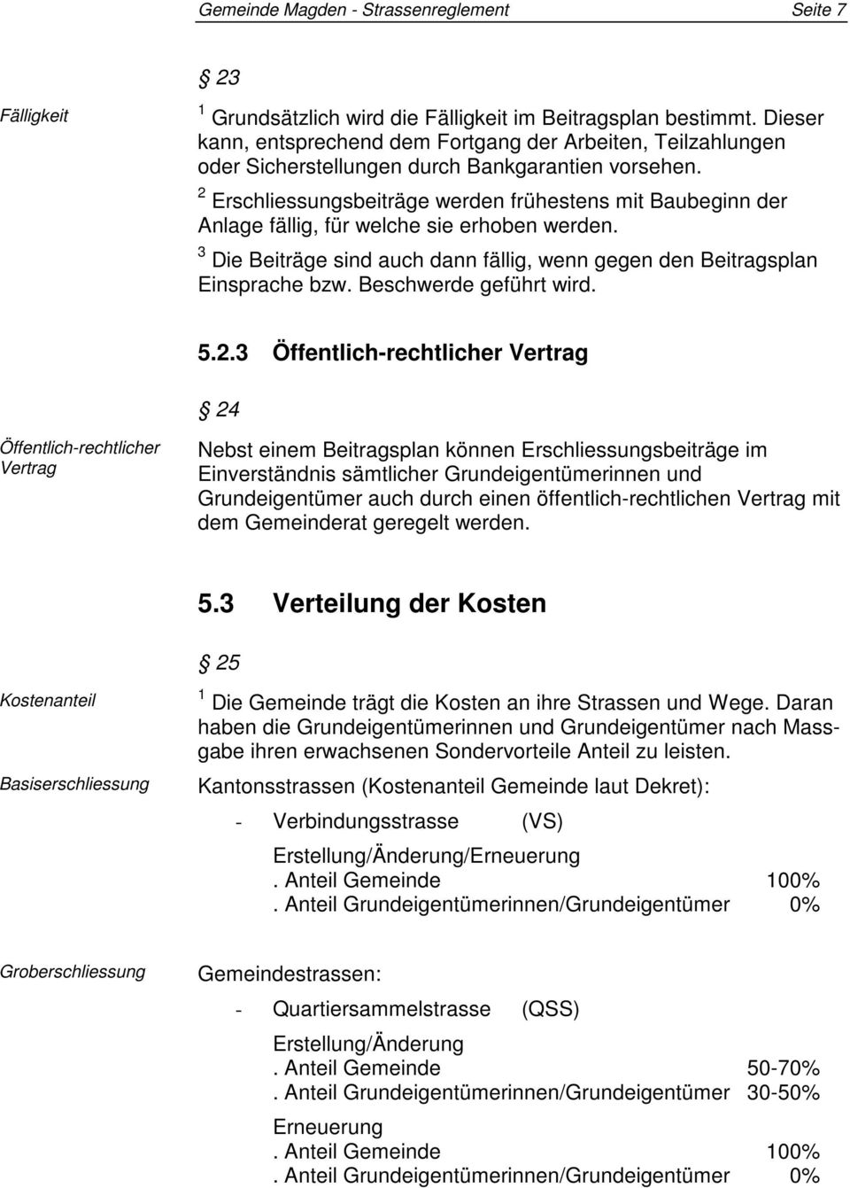 2 Erschliessungsbeiträge werden frühestens mit Baubeginn der Anlage fällig, für welche sie erhoben werden. 3 Die Beiträge sind auch dann fällig, wenn gegen den Beitragsplan Einsprache bzw.