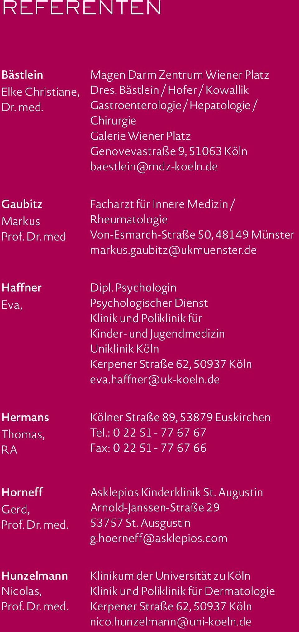 med Facharzt für Innere Medizin / Rheumatologie Von-Esmarch-Straße 50, 48149 Münster markus.gaubitz@ukmuenster.de Haffner Eva, Dipl.