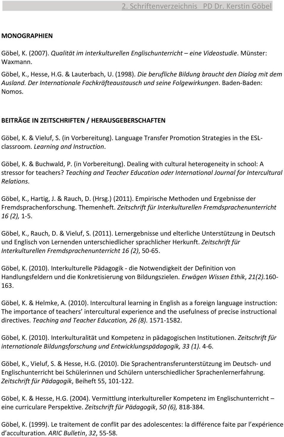BEITRÄGE IN ZEITSCHRIFTEN / HERAUSGEBERSCHAFTEN Göbel, K. & Vieluf, S. (in Vorbereitung). Language Transfer Promotion Strategies in the ESLclassroom. Learning and Instruction. Göbel, K. & Buchwald, P.