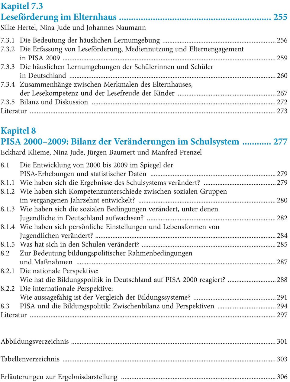 .. 267 7.3.5 Bilanz und Diskussion... 272 Literatur... 273 Kapitel 8 PISA 2000 2009: Bilanz der Veränderungen im Schulsystem... 277 Eckhard Klieme, Nina Jude, Jürgen Baumert und Manfred Prenzel 8.
