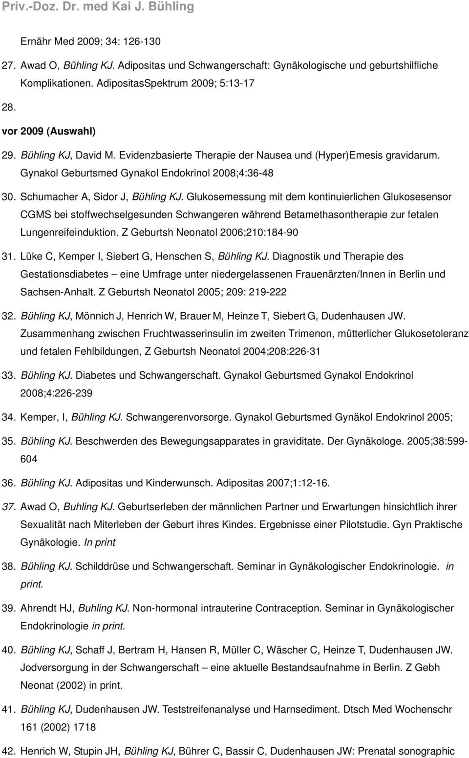 Glukosemessung mit dem kontinuierlichen Glukosesensor CGMS bei stoffwechselgesunden Schwangeren während Betamethasontherapie zur fetalen Lungenreifeinduktion. Z Geburtsh Neonatol 2006;210:184-90 31.