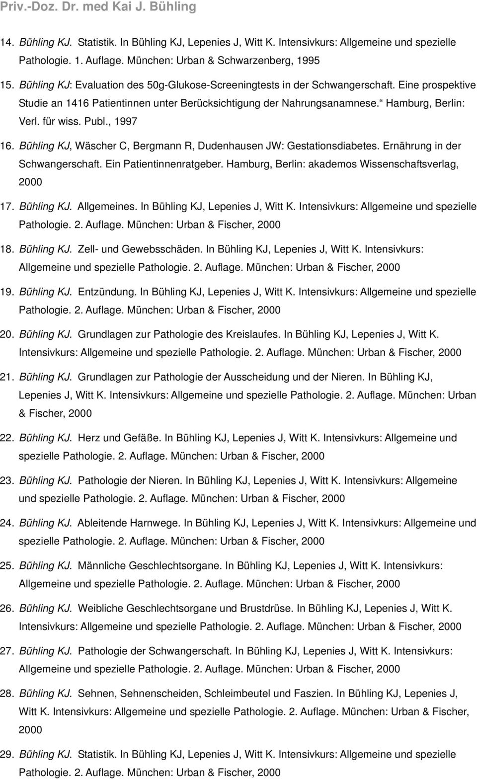 Publ., 1997 16. Bühling KJ, Wäscher C, Bergmann R, Dudenhausen JW: Gestationsdiabetes. Ernährung in der Schwangerschaft. Ein Patientinnenratgeber.