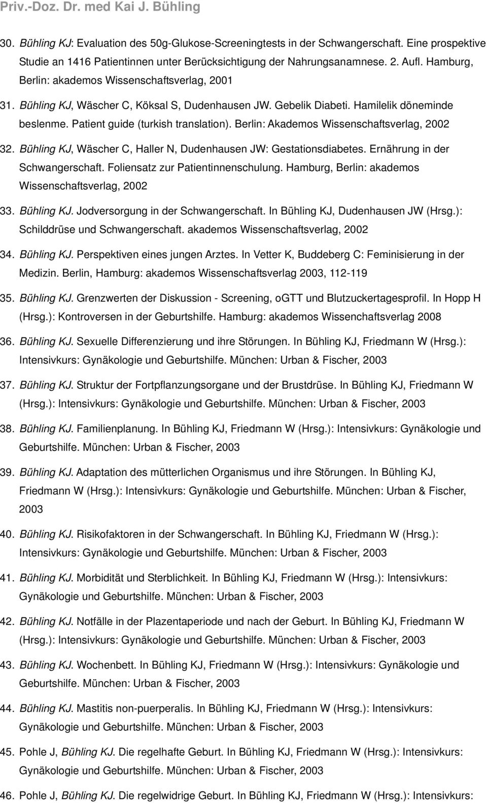 Berlin: Akademos Wissenschaftsverlag, 2002 32. Bühling KJ, Wäscher C, Haller N, Dudenhausen JW: Gestationsdiabetes. Ernährung in der Schwangerschaft. Foliensatz zur Patientinnenschulung.