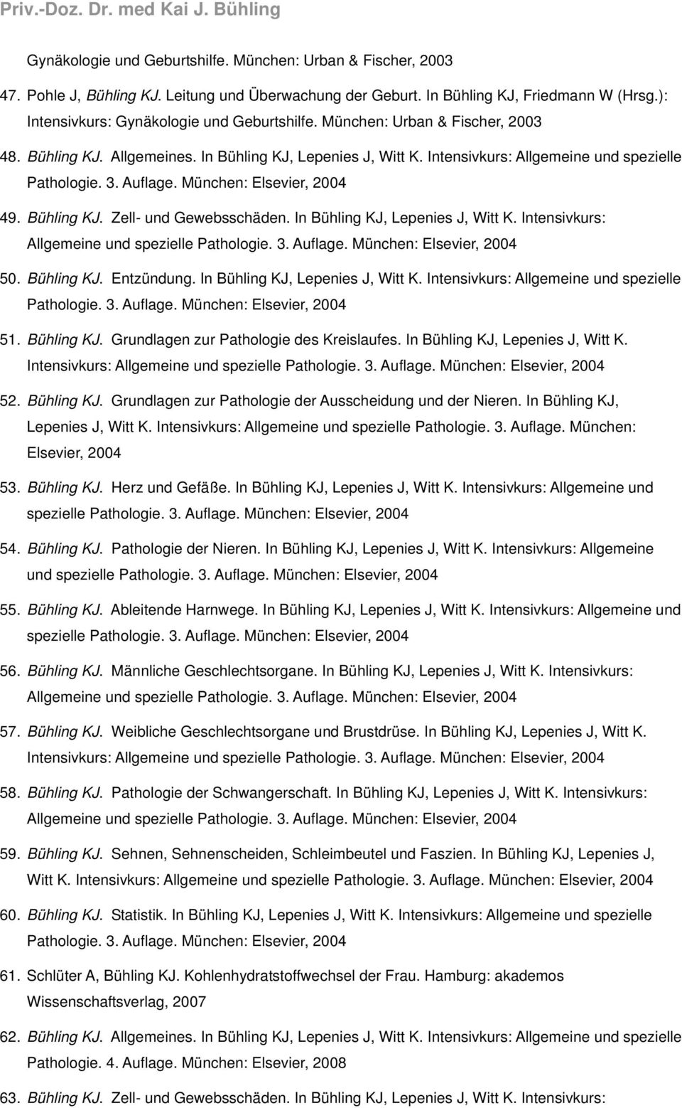 Auflage. München: Elsevier, 2004 49. Bühling KJ. Zell- und Gewebsschäden. In Bühling KJ, Lepenies J, Witt K. Intensivkurs: Allgemeine und spezielle Pathologie. 3. Auflage. München: Elsevier, 2004 50.