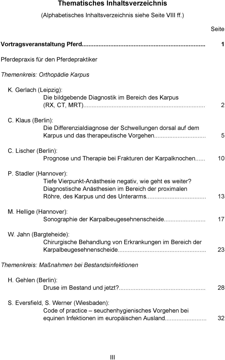 Klaus (Berlin): Die Differenzialdiagnose der Schwellungen dorsal auf dem Karpus und das therapeutische Vorgehen... 5 C. Lischer (Berlin): Prognose und Therapie bei Frakturen der Karpalknochen... 10 P.