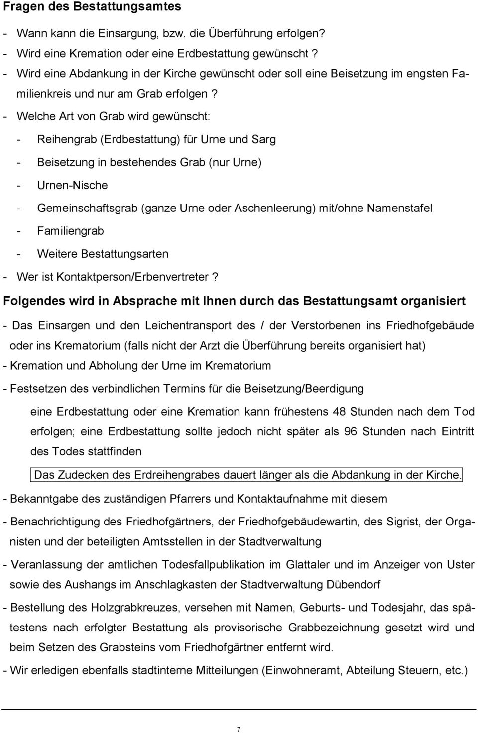 - Welche Art von Grab wird gewünscht: - Reihengrab (Erdbestattung) für Urne und Sarg - Beisetzung in bestehendes Grab (nur Urne) - Urnen-Nische - Gemeinschaftsgrab (ganze Urne oder Aschenleerung)