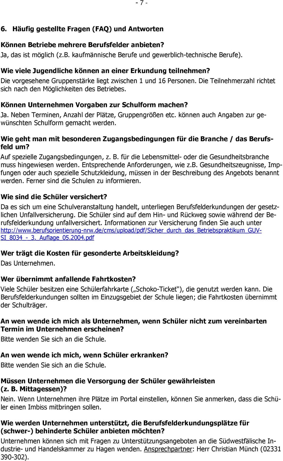 Können Unternehmen Vorgaben zur Schulform machen? Ja. Neben Terminen, Anzahl der Plätze, Gruppengrößen etc. können auch Angaben zur gewünschten Schulform gemacht werden.