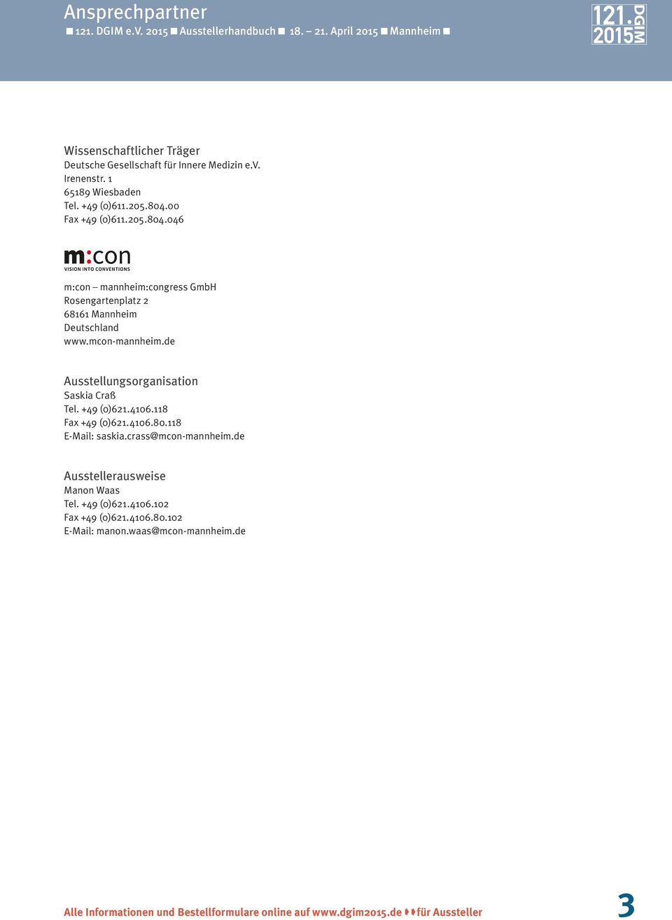 de Ausstellungsorganisation Saskia Craß Tel. +49 (0)621.4106.118 Fax +49 (0)621.4106.80.118 E-Mail: saskia.crass@mcon-mannheim.