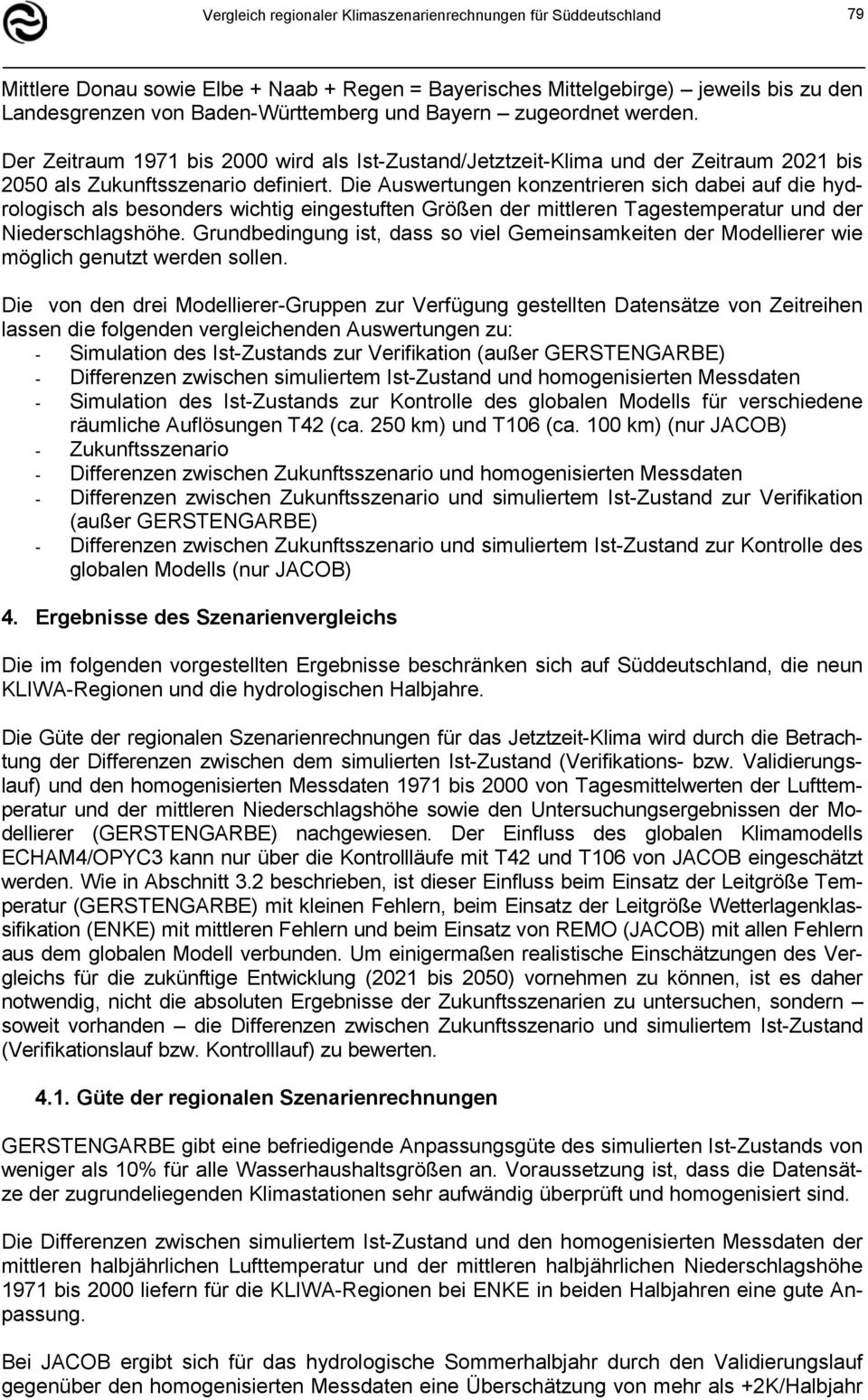 Die Auswertungen konzentrieren sich dabei auf die hydrologisch als besonders wichtig eingestuften Größen der mittleren Tagestemperatur und der Niederschlagshöhe.