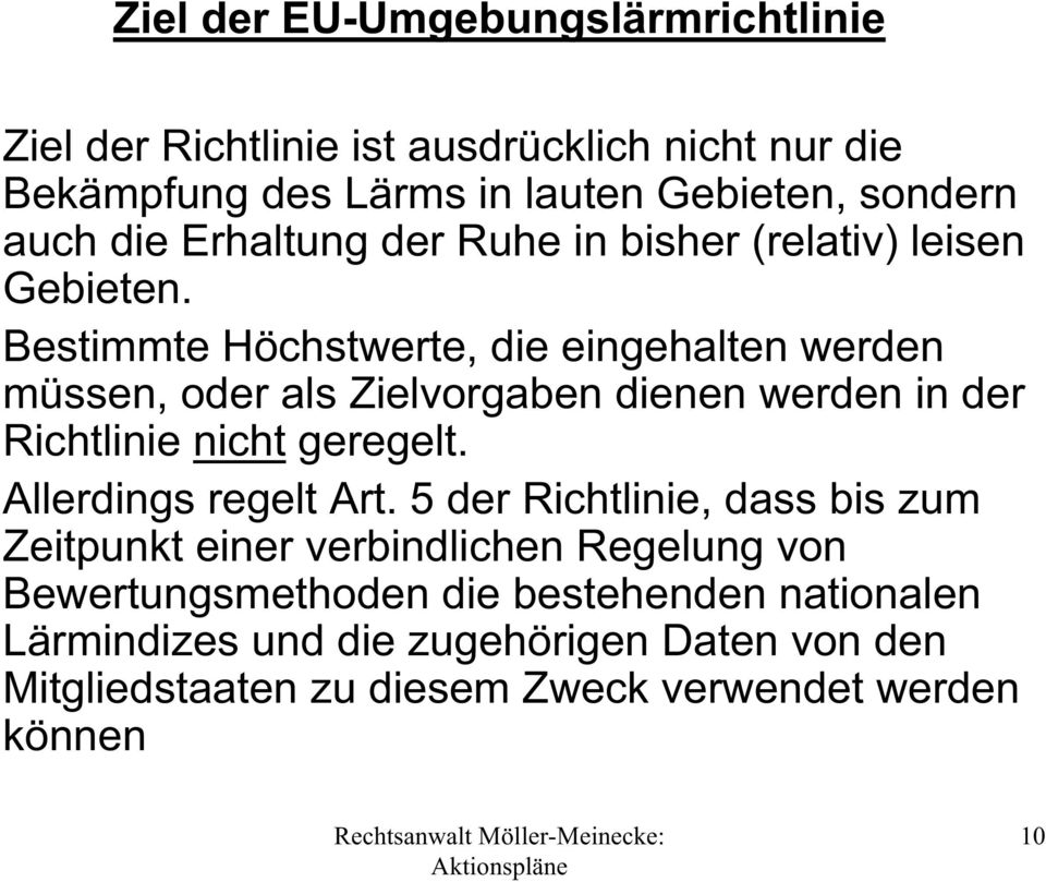 Bestimmte Höchstwerte, die eingehalten werden müssen, oder als Zielvorgaben dienen werden in der Richtlinie nicht geregelt. Allerdings regelt Art.