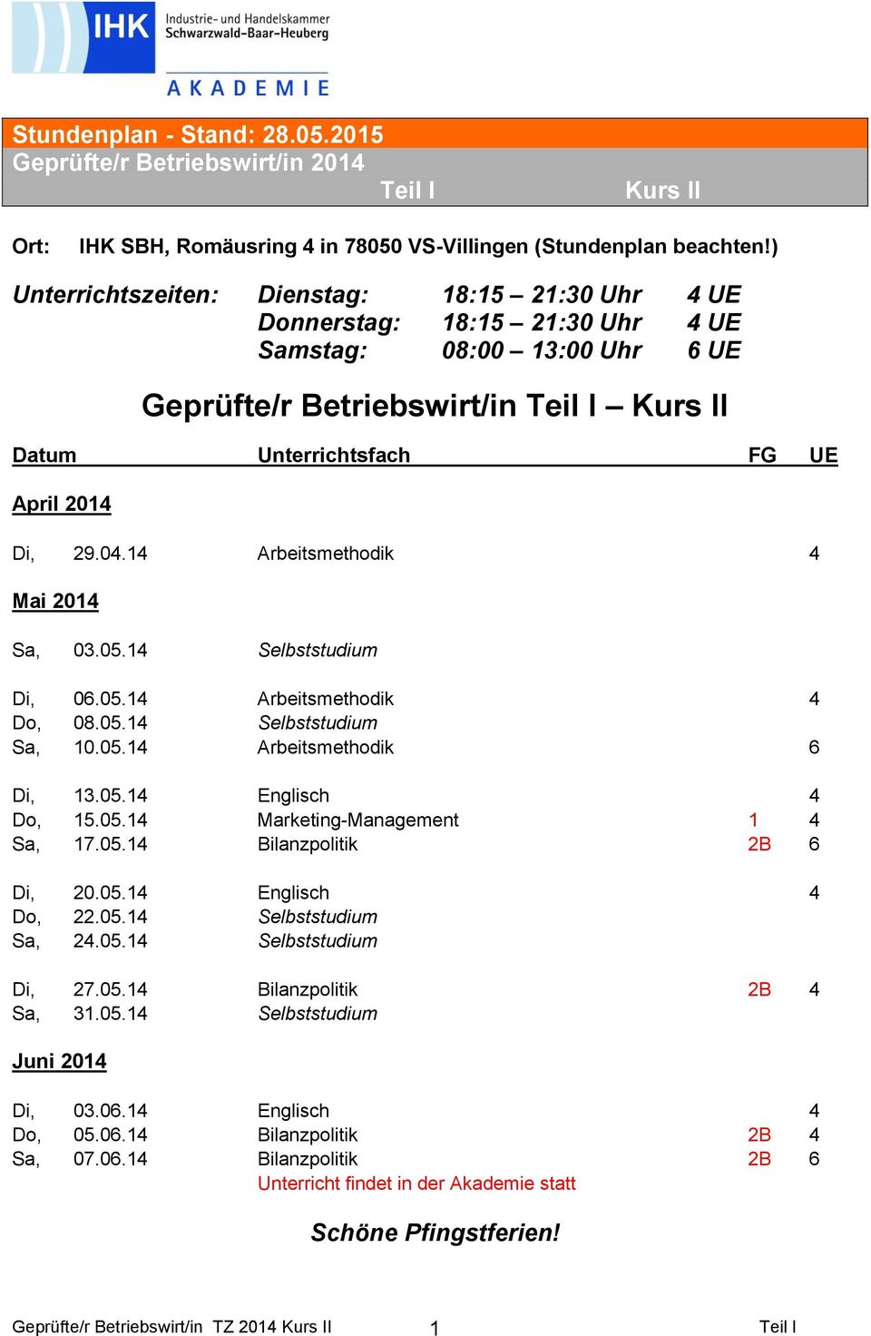 05.14 Marketing-Management 1 4 Sa, 17.05.14 Bilanzpolitik 2B 6 Di, 20.05.14 Englisch 4 Do, 22.05.14 Selbststudium Sa, 24.05.14 Selbststudium Di, 27.05.14 Bilanzpolitik 2B 4 Sa, 31.