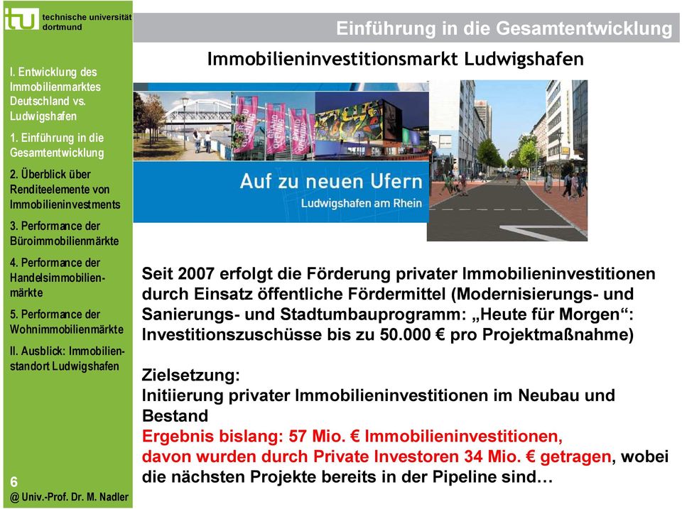 50.000 pro Projektmaßnahme) Zielsetzung: Initiierung privater Immobilieninvestitionen im Neubau und Bestand Ergebnis bislang: 57 Mio.