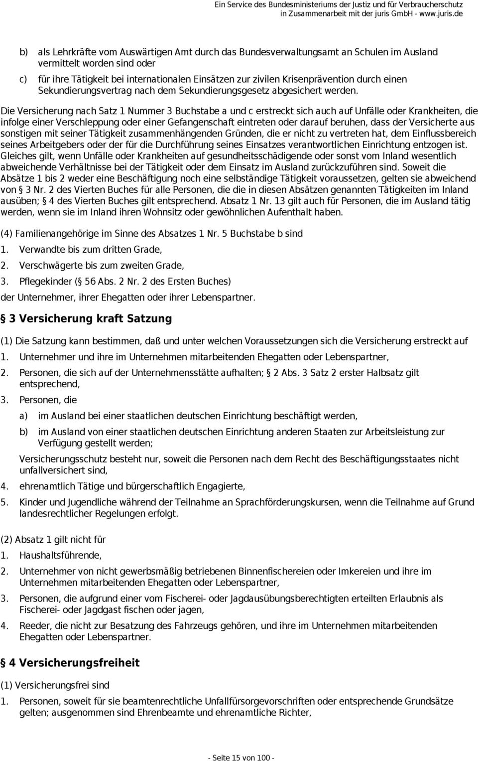 Die Versicherung nach Satz 1 Nummer 3 Buchstabe a und c erstreckt sich auch auf Unfälle oder Krankheiten, die infolge einer Verschleppung oder einer Gefangenschaft eintreten oder darauf beruhen, dass