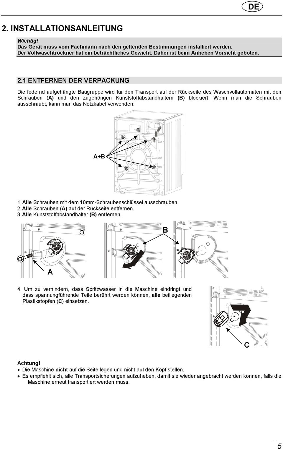 1 ENTFERNEN DER VERPACKUNG Die federnd aufgehängte Baugruppe wird für den Transport auf der Rückseite des Waschvollautomaten mit den Schrauben (A) und den zugehörigen Kunststoffabstandhaltern (B)