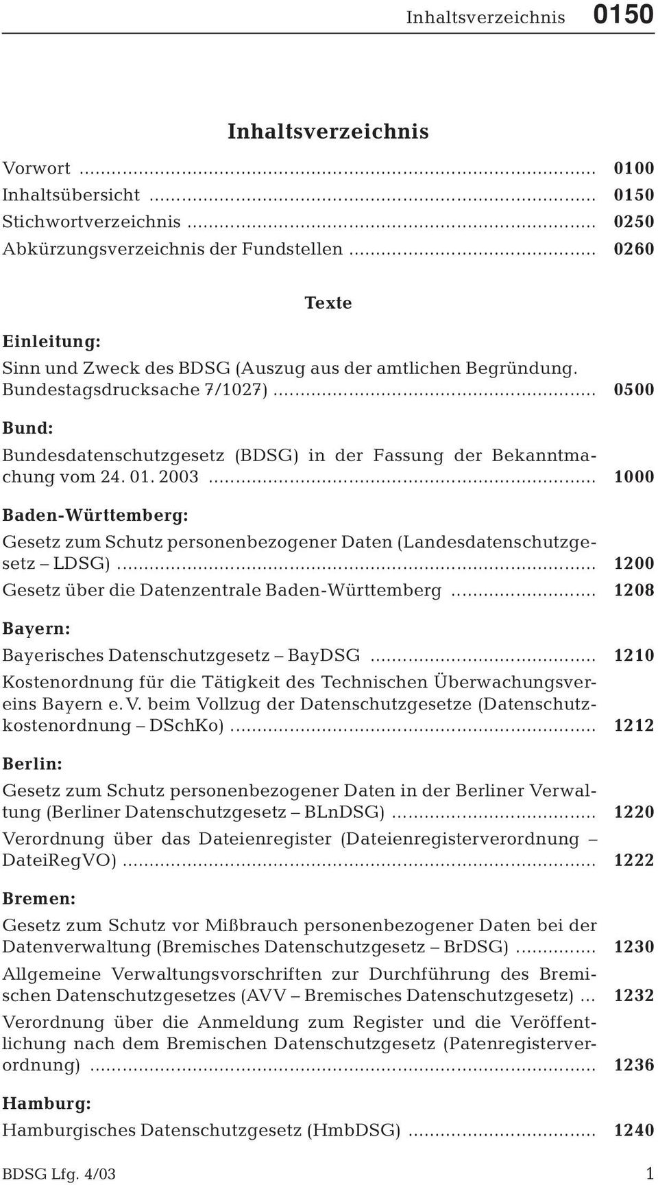 .. 0500 Bund: Bundesdatenschutzgesetz (BDSG) in der Fassung der Bekanntmachung vom 24. 01. 2003... 1000 Baden-Württemberg: Gesetz zum Schutz personenbezogener Daten (Landesdatenschutzgesetz LDSG).
