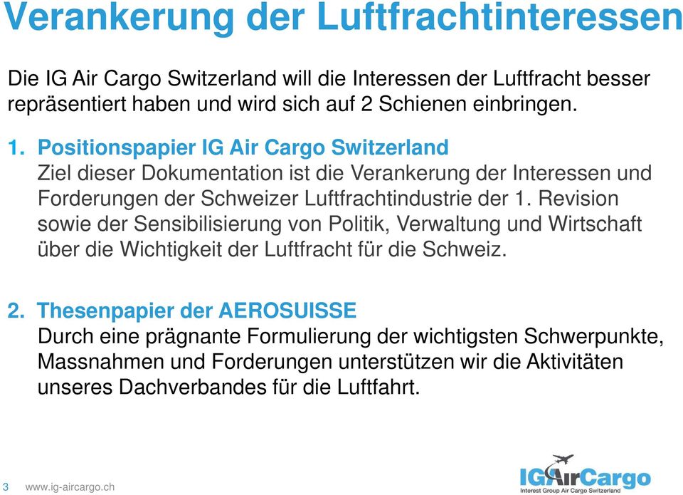 Positionspapier IG Air Cargo Switzerland Ziel dieser Dokumentation ist die Verankerung der Interessen und Forderungen der Schweizer Luftfrachtindustrie der 1.