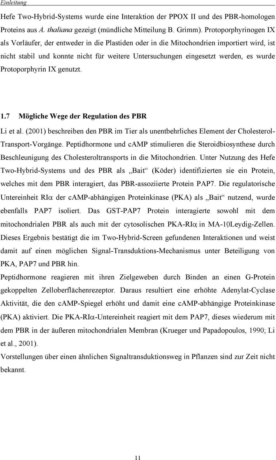 Protoporphyrin IX genutzt. 1.7 Mögliche Wege der Regulation des PBR Li et al. (2001) beschreiben den PBR im Tier als unentbehrliches Element der Cholesterol- Transport-Vorgänge.