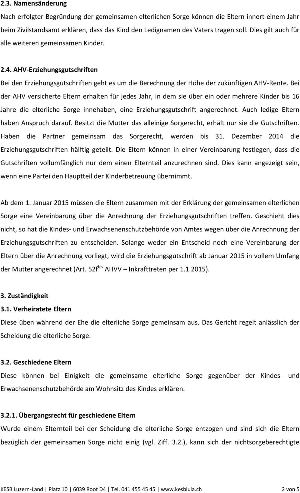 Bei der AHV versicherte Eltern erhalten für jedes Jahr, in dem sie über ein oder mehrere Kinder bis 16 Jahre die elterliche Sorge innehaben, eine Erziehungsgutschrift angerechnet.