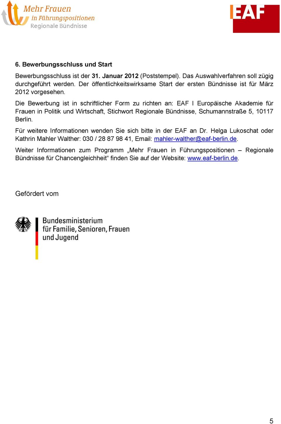 Die Bewerbung ist in schriftlicher Form zu richten an: EAF I Europäische Akademie für Frauen in Politik und Wirtschaft, Stichwort Regionale Bündnisse, Schumannstraße 5, 10117 Berlin.
